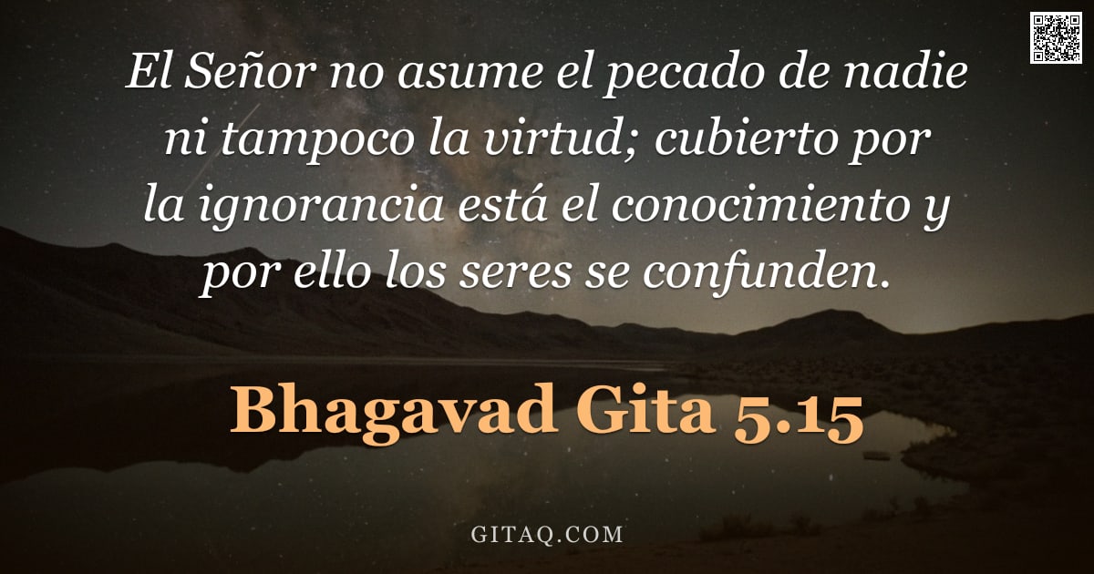 Bhagavad Gita 5.15 — "El Señor no asume el pecado de nadie ni tampoco la virtud; cubierto por la ignorancia está el conoci"