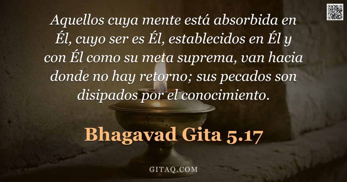 Bhagavad Gita 5.17 — "Aquellos cuya mente está absorbida en Él, cuyo ser es Él, establecidos en Él y con Él como su meta s"