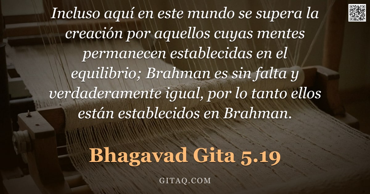 Bhagavad Gita 5.19 — "Incluso aquí en este mundo se supera la creación por aquellos cuyas mentes permanecen establecidas e"