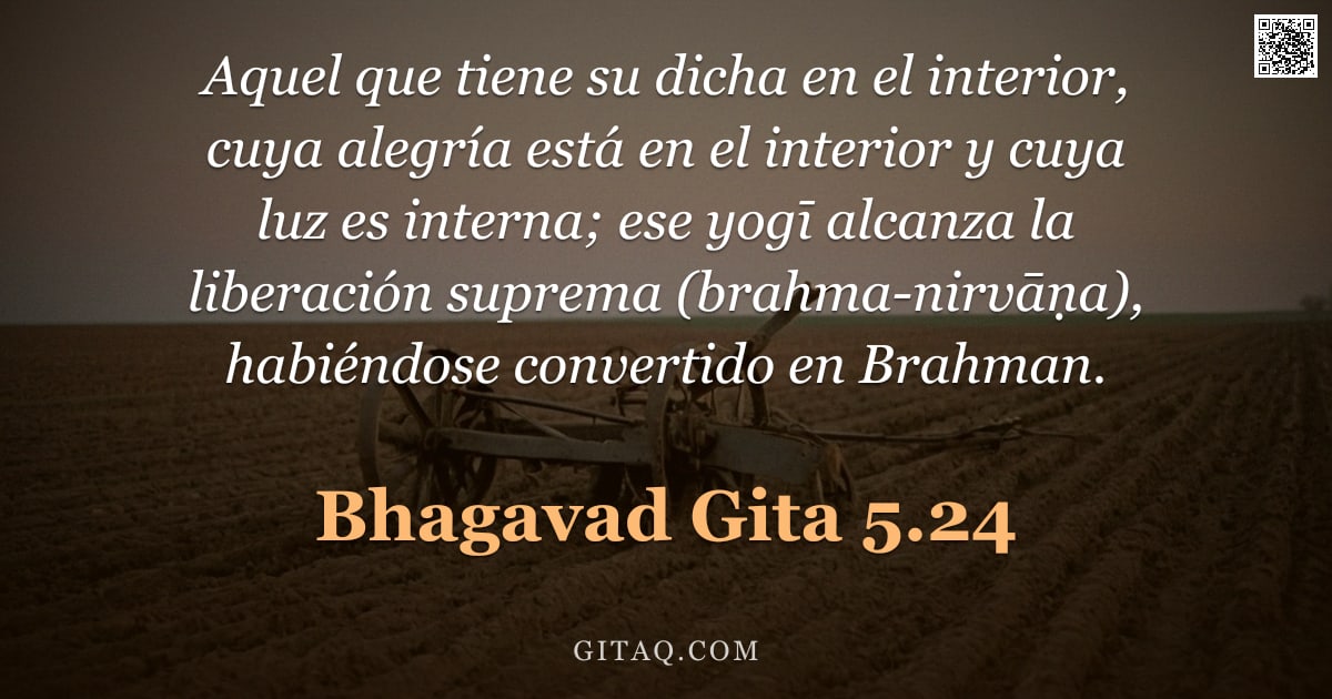 Bhagavad Gita 5.24 — "Aquel que tiene su dicha en el interior, cuya alegría está en el interior y cuya luz es interna; ese"