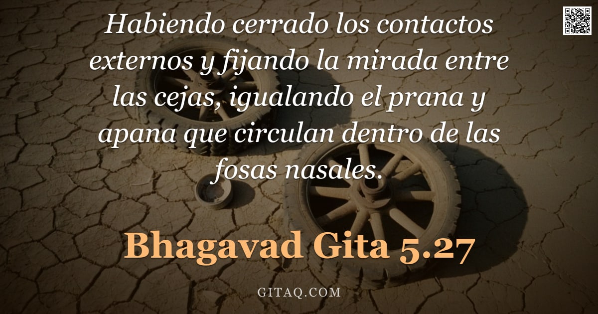 Bhagavad Gita 5.27 — "Habiendo cerrado los contactos externos y fijando la mirada entre las cejas, igualando el prana y ap"