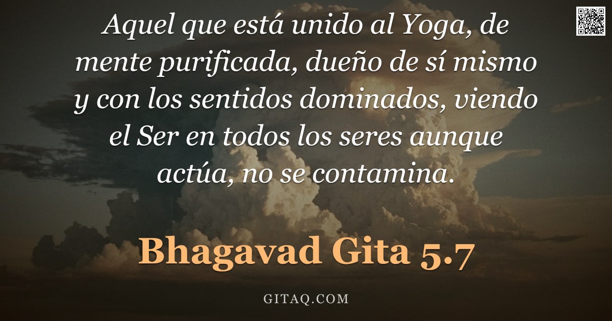 Bhagavad Gita 5.7 — "Aquel que está unido al Yoga, de mente purificada, dueño de sí mismo y con los sentidos dominados, v"