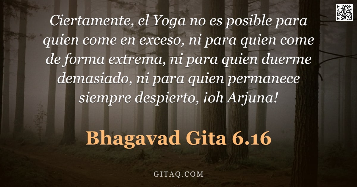Bhagavad Gita 6.16 — "Ciertamente, el Yoga no es posible para quien come en exceso, ni para quien come de forma extrema, n"
