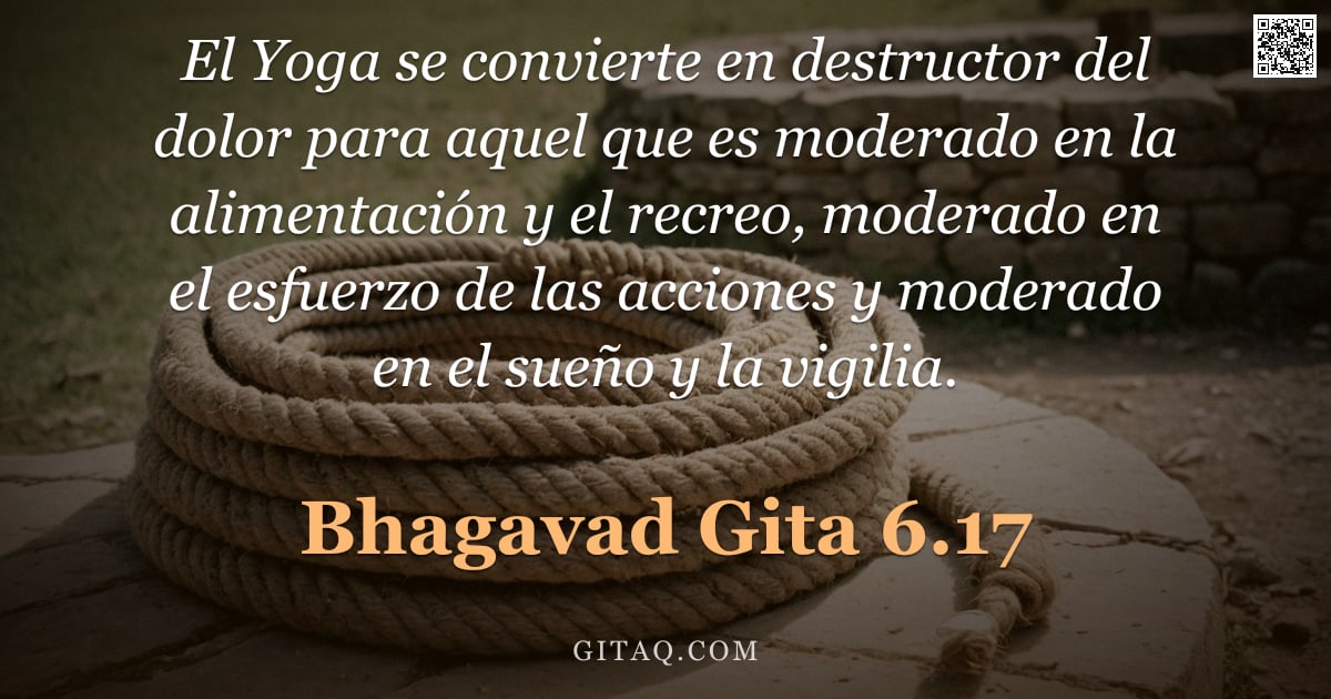Bhagavad Gita 6.17 — "El Yoga se convierte en destructor del dolor para aquel que es moderado en la alimentación y el recr"