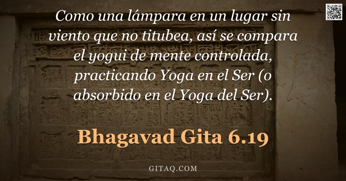 Bhagavad Gita 6.19 — "Como una lámpara en un lugar sin viento que no titubea, así se compara el yogui de mente controlada,"