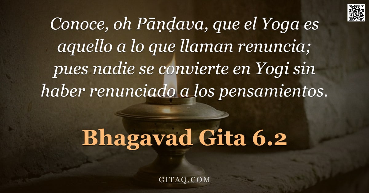 Bhagavad Gita 6.2 — "Conoce, oh Pāṇḍava, que el Yoga es aquello a lo que llaman renuncia; pues nadie se convierte en Yogi"