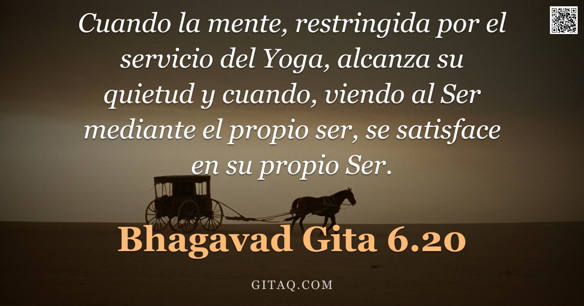 Bhagavad Gita 6.20 — "Cuando la mente, restringida por el servicio del Yoga, alcanza su quietud y cuando, viendo al Ser me"