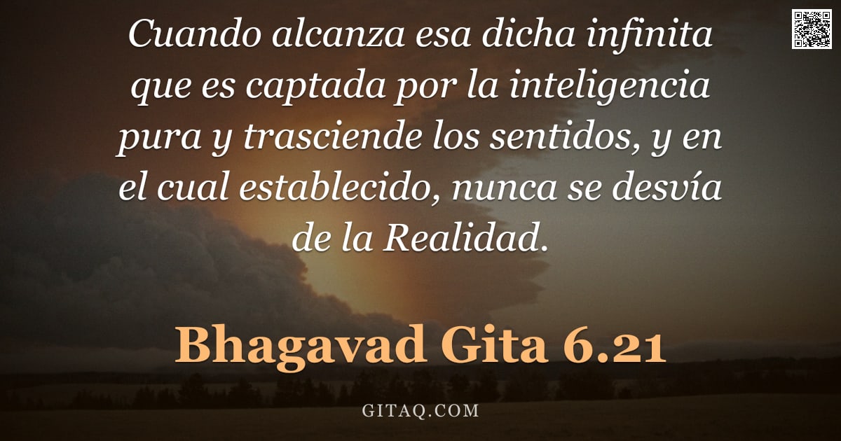 Bhagavad Gita 6.21 — "Cuando alcanza esa dicha infinita que es captada por la inteligencia pura y trasciende los sentidos,"