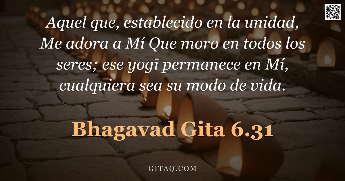 Bhagavad Gita 6.31 — "Aquel que, establecido en la unidad, Me adora a Mí Que moro en todos los seres; ese yogī permanece e"