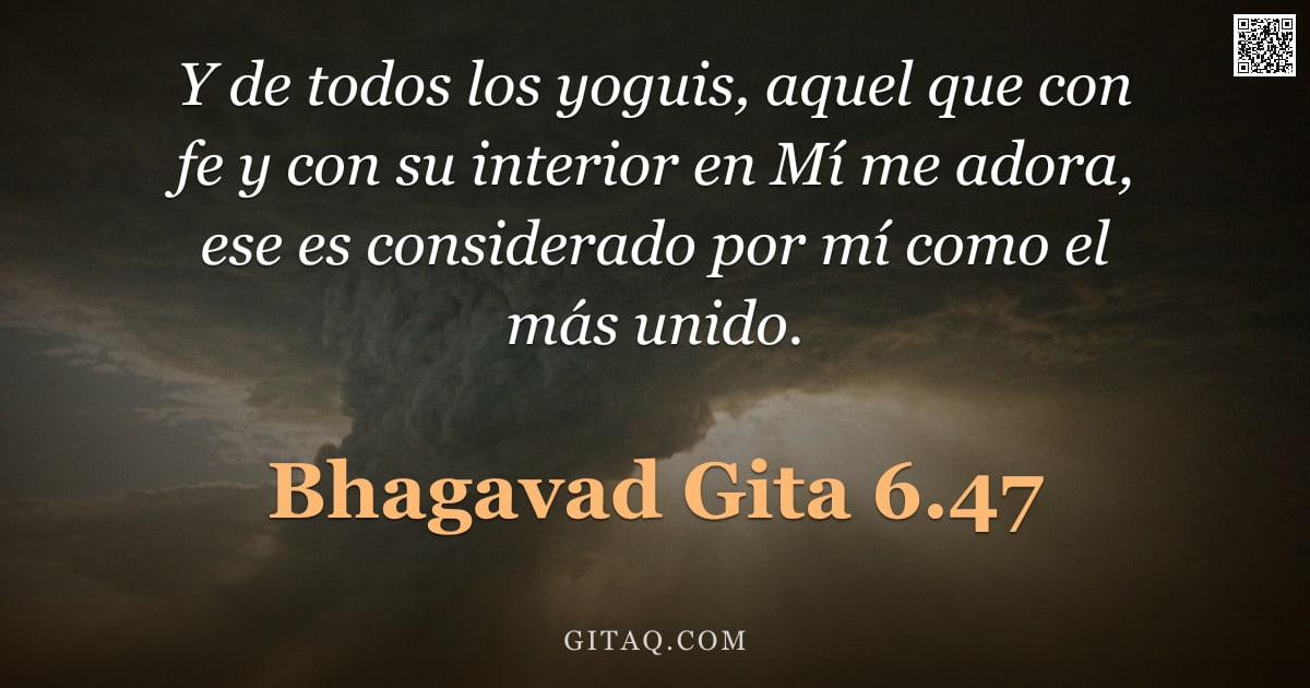 Bhagavad Gita 6.47 — "Y de todos los yoguis, aquel que con fe y con su interior en Mí me adora, ese es considerado por mí "