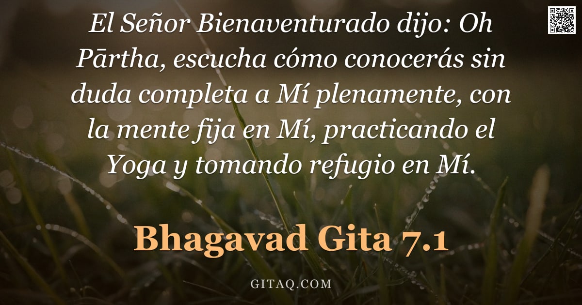 Bhagavad Gita 7.1 — "El Señor Bienaventurado dijo: Oh Pārtha, escucha cómo conocerás sin duda completa a Mí plenamente, c"