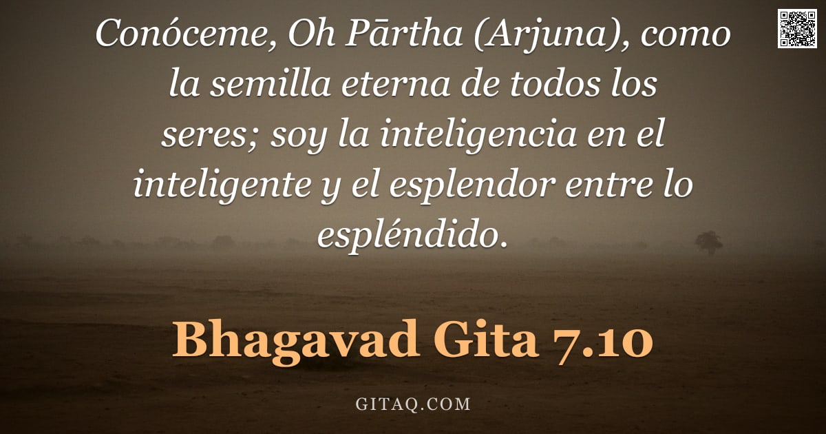 Bhagavad Gita 7.10 — "Conóceme, Oh Pārtha (Arjuna), como la semilla eterna de todos los seres; soy la inteligencia en el i"
