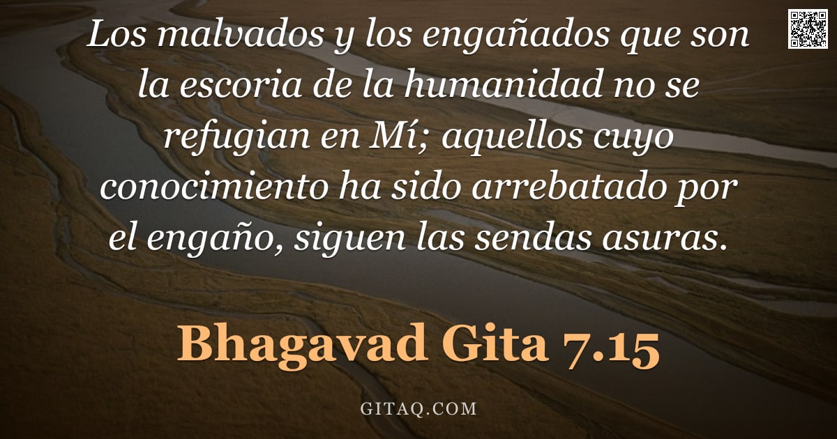 Bhagavad Gita 7.15 — "Los malvados y los engañados que son la escoria de la humanidad no se refugian en Mí; aquellos cuyo "