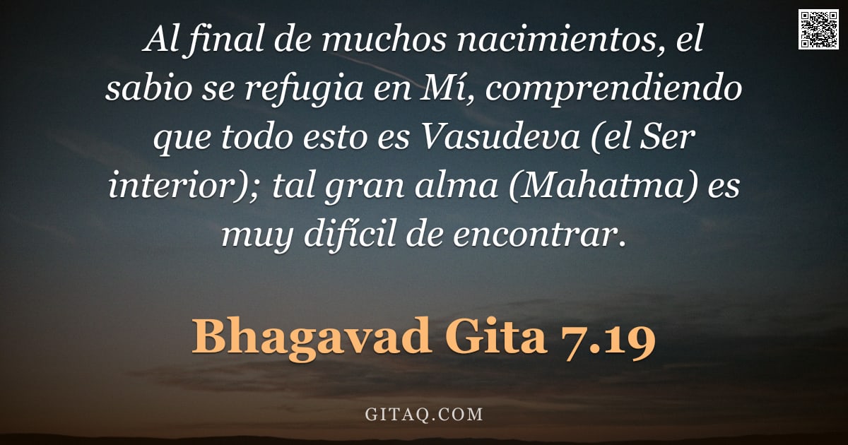 Bhagavad Gita 7.19 — "Al final de muchos nacimientos, el sabio se refugia en Mí, comprendiendo que todo esto es Vasudeva ("