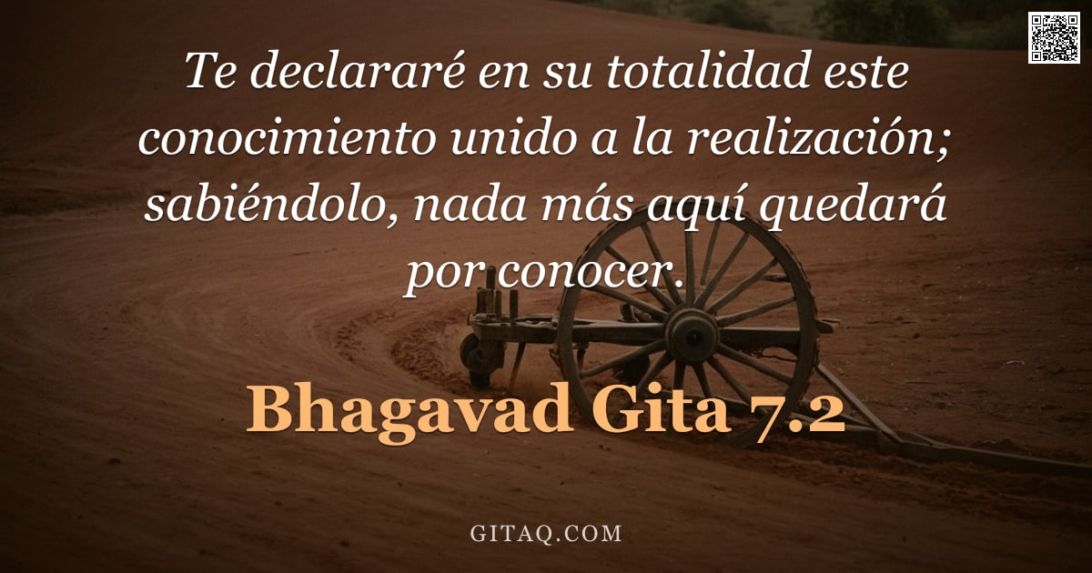 Bhagavad Gita 7.2 — "Te declararé en su totalidad este conocimiento unido a la realización; sabiéndolo, nada más aquí que"