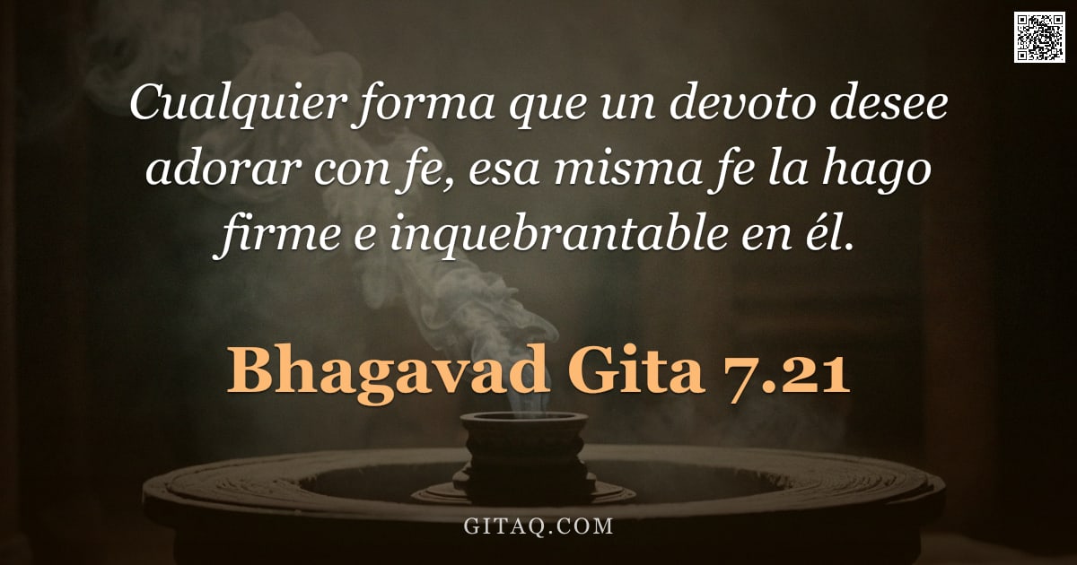 Bhagavad Gita 7.21 — "Cualquier forma que un devoto desee adorar con fe, esa misma fe la hago firme e inquebrantable en él"