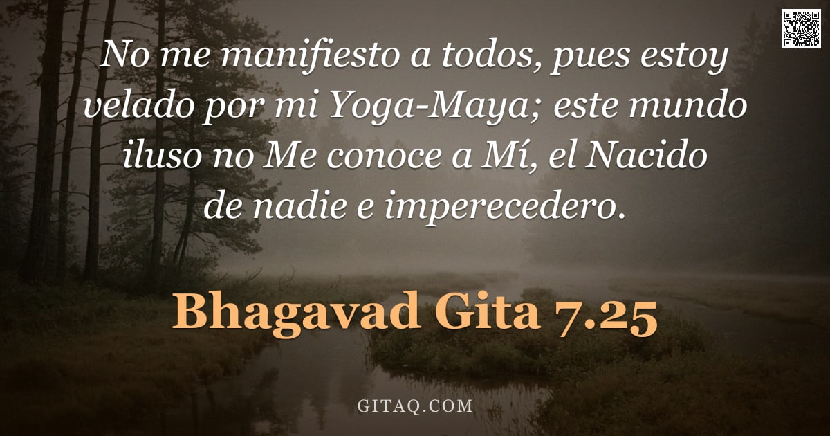 Bhagavad Gita 7.25 — "No me manifiesto a todos, pues estoy velado por mi Yoga-Maya; este mundo iluso no Me conoce a Mí, el"