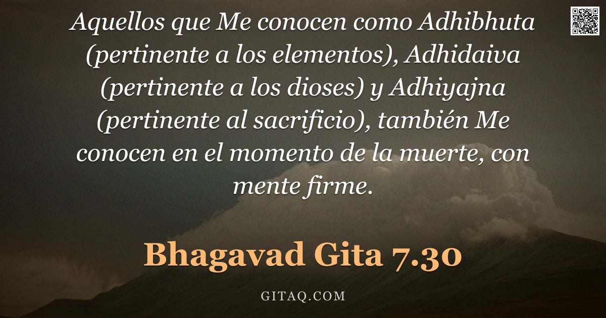 Bhagavad Gita 7.30 — "Aquellos que Me conocen como Adhibhuta (pertinente a los elementos), Adhidaiva (pertinente a los dio"
