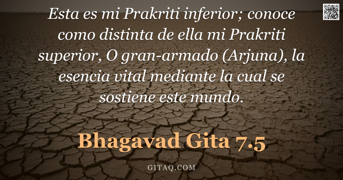 Bhagavad Gita 7.5 — "Esta es mi Prakriti inferior; conoce como distinta de ella mi Prakriti superior, O gran-armado (Arju"