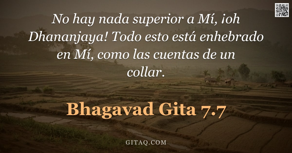 Bhagavad Gita 7.7 — "No hay nada superior a Mí, ¡oh Dhananjaya! Todo esto está enhebrado en Mí, como las cuentas de un co"