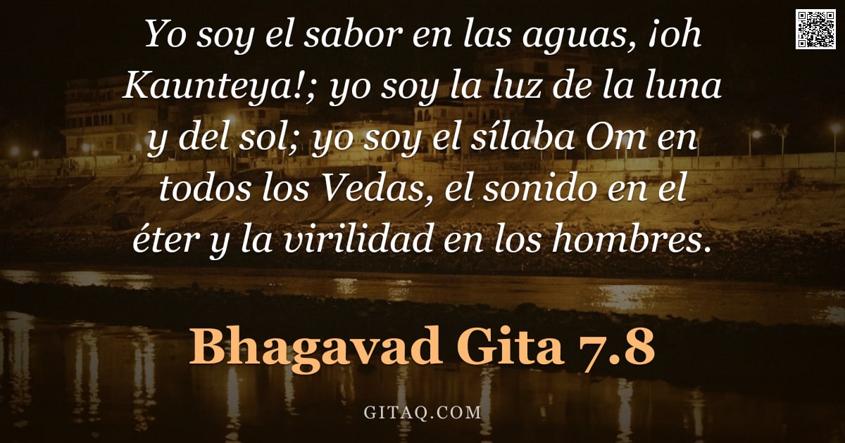 Bhagavad Gita 7.8 — "Yo soy el sabor en las aguas, ¡oh Kaunteya!; yo soy la luz de la luna y del sol; yo soy el sílaba Om"