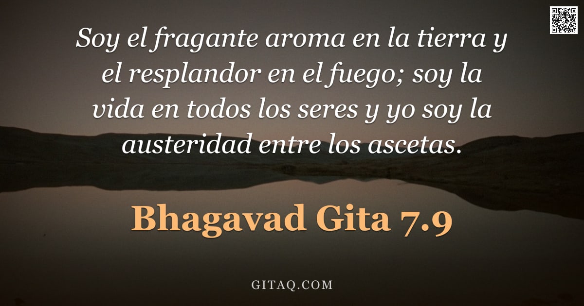 Bhagavad Gita 7.9 — "Soy el fragante aroma en la tierra y el resplandor en el fuego; soy la vida en todos los seres y yo "