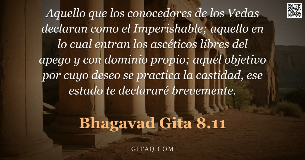 Bhagavad Gita 8.11 — "Aquello que los conocedores de los Vedas declaran como el Imperishable; aquello en lo cual entran lo"