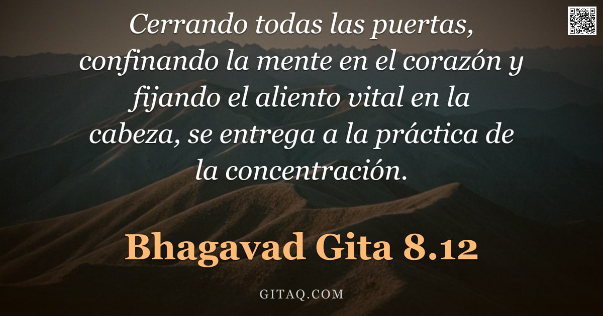 Bhagavad Gita 8.12 — "Cerrando todas las puertas, confinando la mente en el corazón y fijando el aliento vital en la cabez"