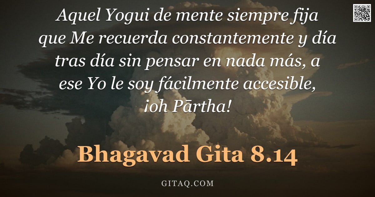 Bhagavad Gita 8.14 — "Aquel Yogui de mente siempre fija que Me recuerda constantemente y día tras día sin pensar en nada m"