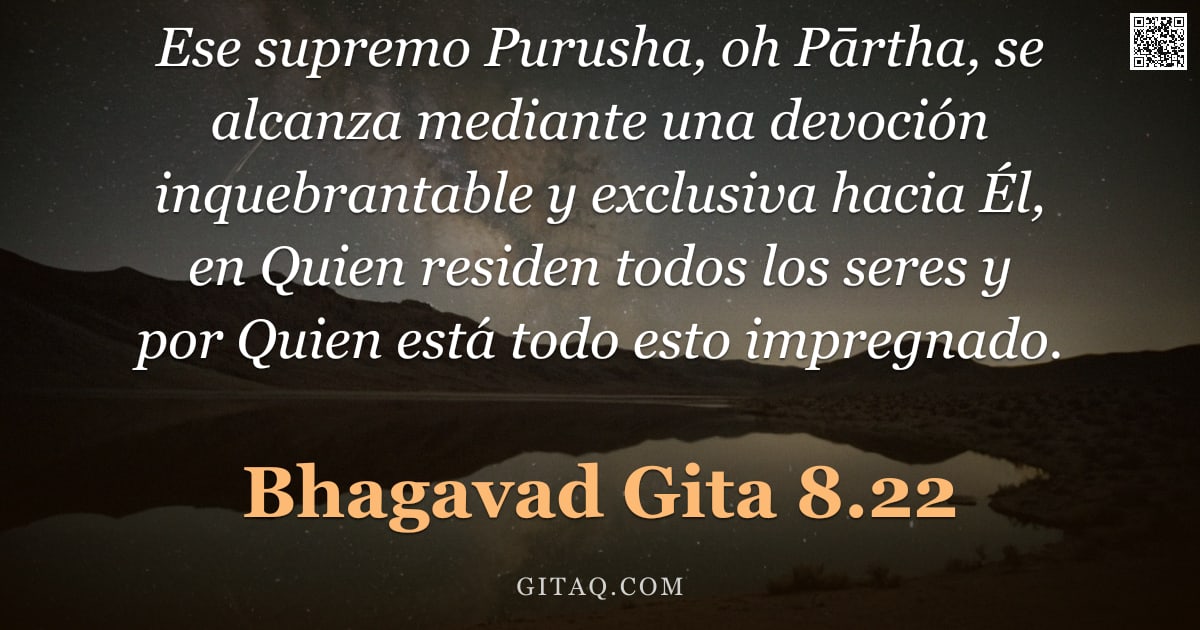Bhagavad Gita 8.22 — "Ese supremo Purusha, oh Pārtha, se alcanza mediante una devoción inquebrantable y exclusiva hacia Él"