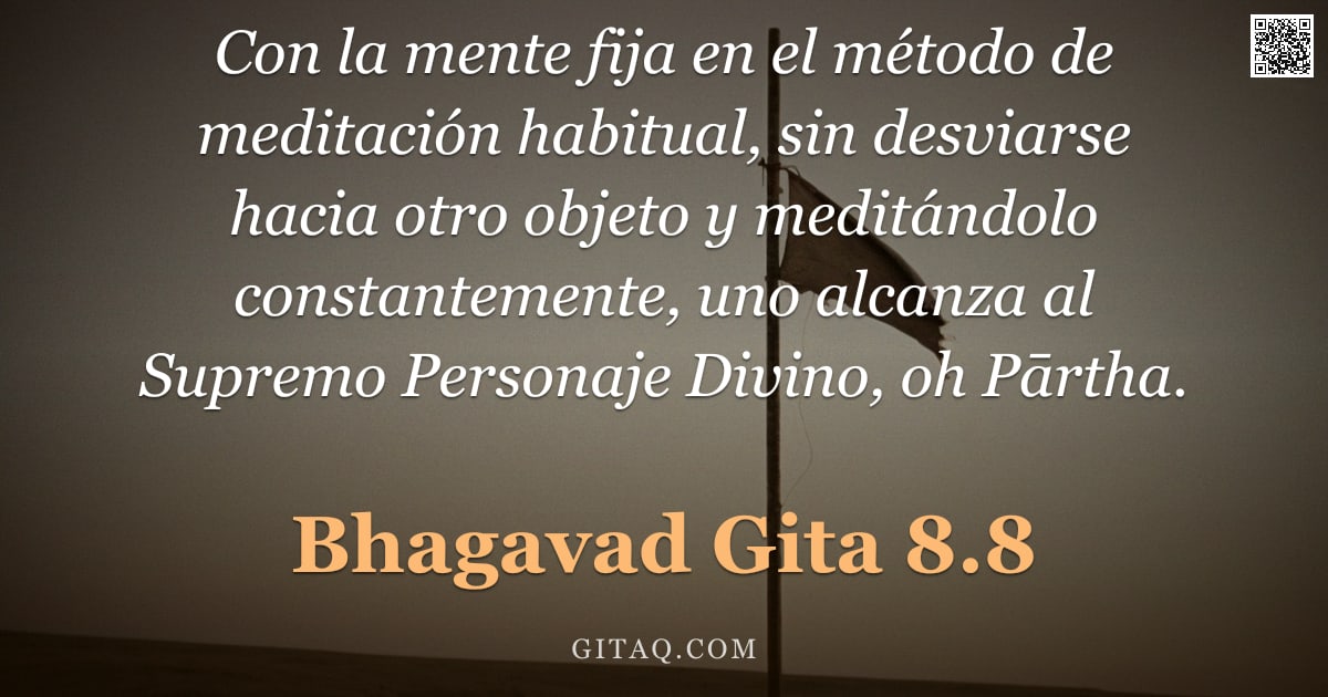 Bhagavad Gita 8.8 — "Con la mente fija en el método de meditación habitual, sin desviarse hacia otro objeto y meditándolo"