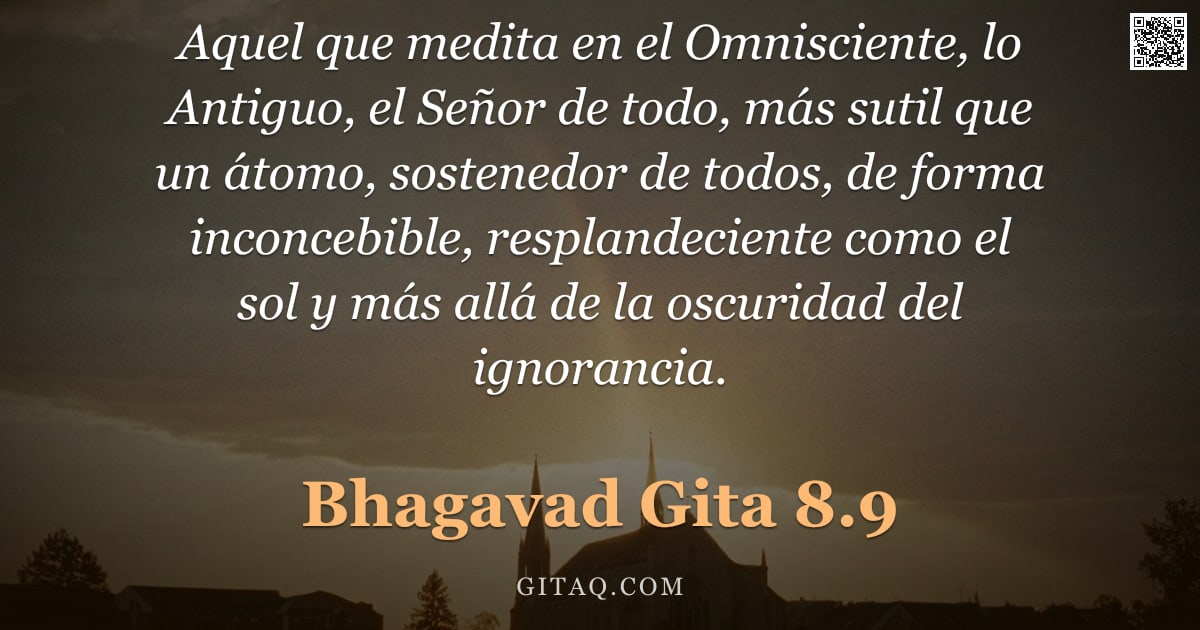 Bhagavad Gita 8.9 — "Aquel que medita en el Omnisciente, lo Antiguo, el Señor de todo, más sutil que un átomo, sostenedor"