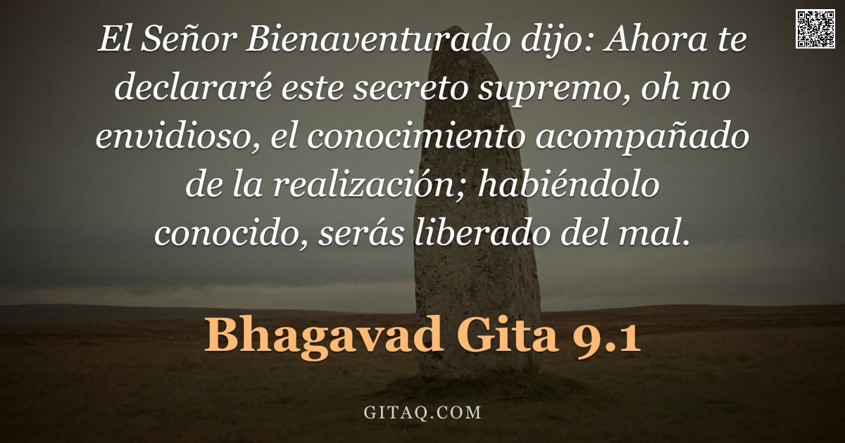Bhagavad Gita 9.1 — "El Señor Bienaventurado dijo: Ahora te declararé este secreto supremo, oh no envidioso, el conocimie"