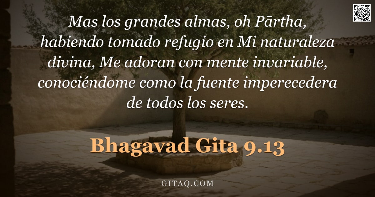 Bhagavad Gita 9.13 — "Mas los grandes almas, oh Pārtha, habiendo tomado refugio en Mi naturaleza divina, Me adoran con men"