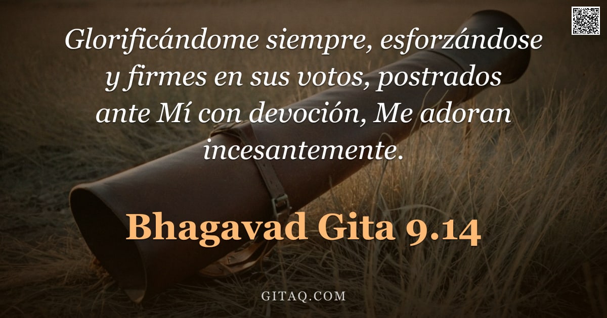 Bhagavad Gita 9.14 — "Glorificándome siempre, esforzándose y firmes en sus votos, postrados ante Mí con devoción, Me adora"