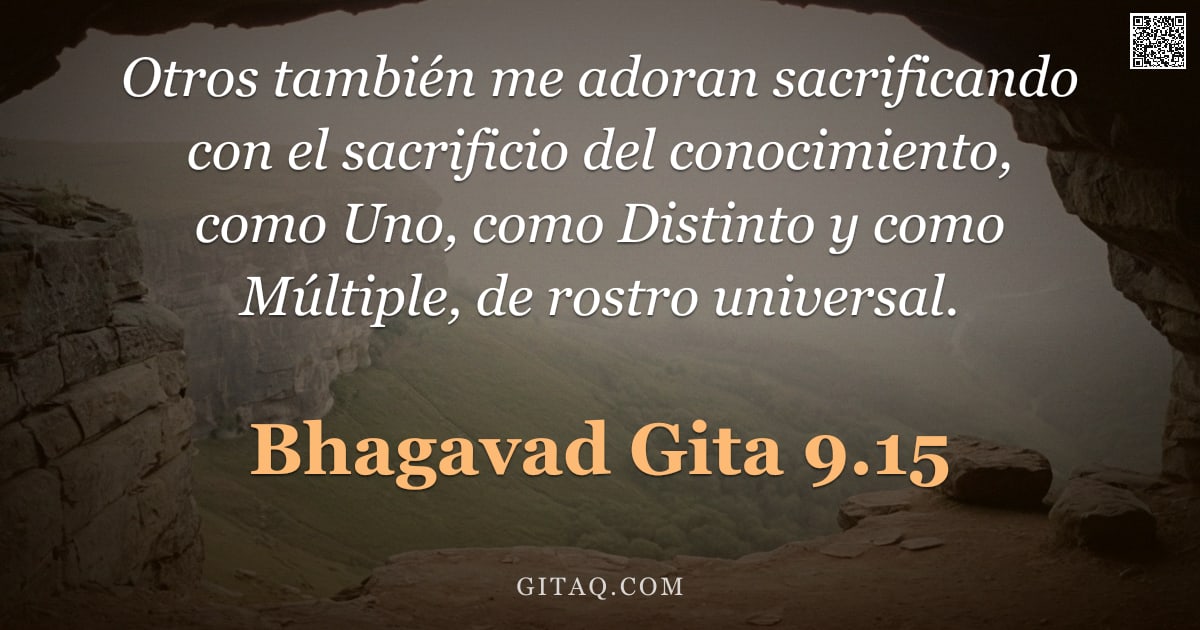 Bhagavad Gita 9.15 — "Otros también me adoran sacrificando con el sacrificio del conocimiento, como Uno, como Distinto y c"