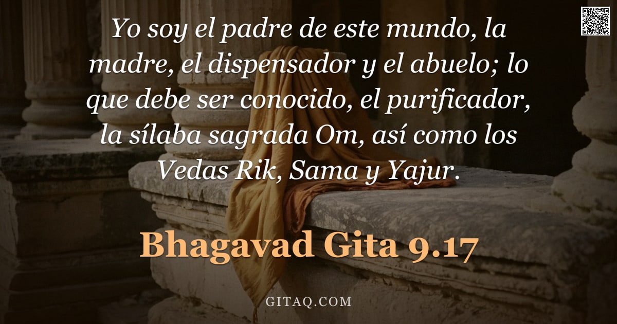 Bhagavad Gita 9.17 — "Yo soy el padre de este mundo, la madre, el dispensador y el abuelo; lo que debe ser conocido, el pu"