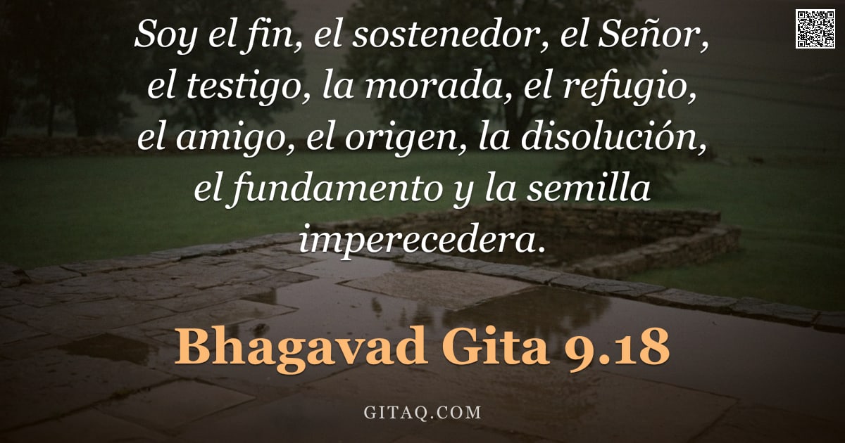 Bhagavad Gita 9.18 — "Soy el fin, el sostenedor, el Señor, el testigo, la morada, el refugio, el amigo, el origen, la diso"