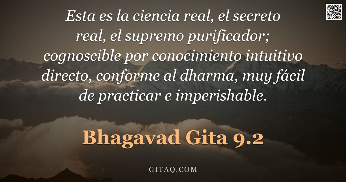 Bhagavad Gita 9.2 — "Esta es la ciencia real, el secreto real, el supremo purificador; cognoscible por conocimiento intui"