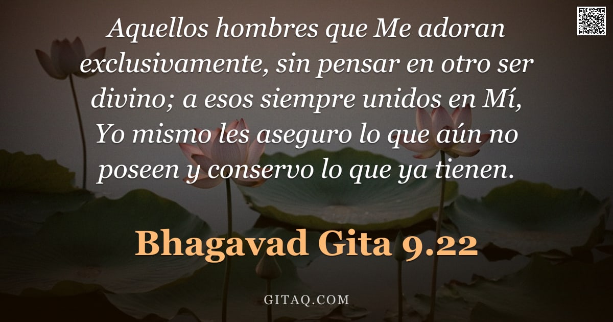 Bhagavad Gita 9.22 — "Aquellos hombres que Me adoran exclusivamente, sin pensar en otro ser divino; a esos siempre unidos "