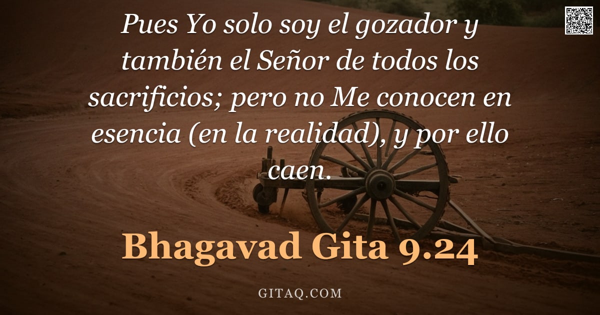Bhagavad Gita 9.24 — "Pues Yo solo soy el gozador y también el Señor de todos los sacrificios; pero no Me conocen en esenc"