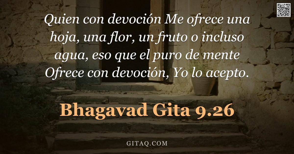 Bhagavad Gita 9.26 — "Quien con devoción Me ofrece una hoja, una flor, un fruto o incluso agua, eso que el puro de mente O"