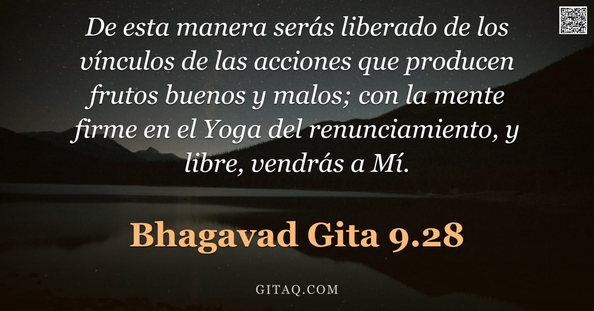 Bhagavad Gita 9.28 — "De esta manera serás liberado de los vínculos de las acciones que producen frutos buenos y malos; co"