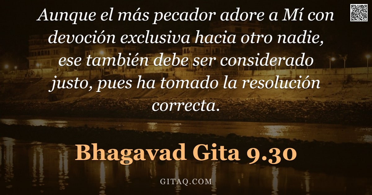 Bhagavad Gita 9.30 — "Aunque el más pecador adore a Mí con devoción exclusiva hacia otro nadie, ese también debe ser consi"