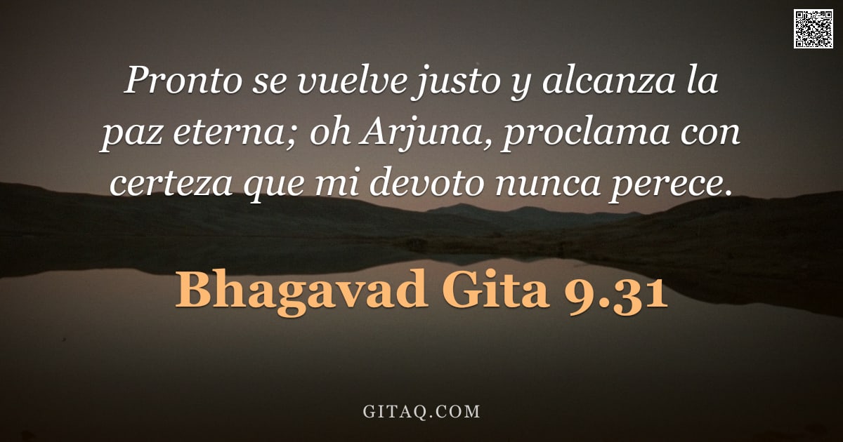 Bhagavad Gita 9.31 — "Pronto se vuelve justo y alcanza la paz eterna; oh Arjuna, proclama con certeza que mi devoto nunca "