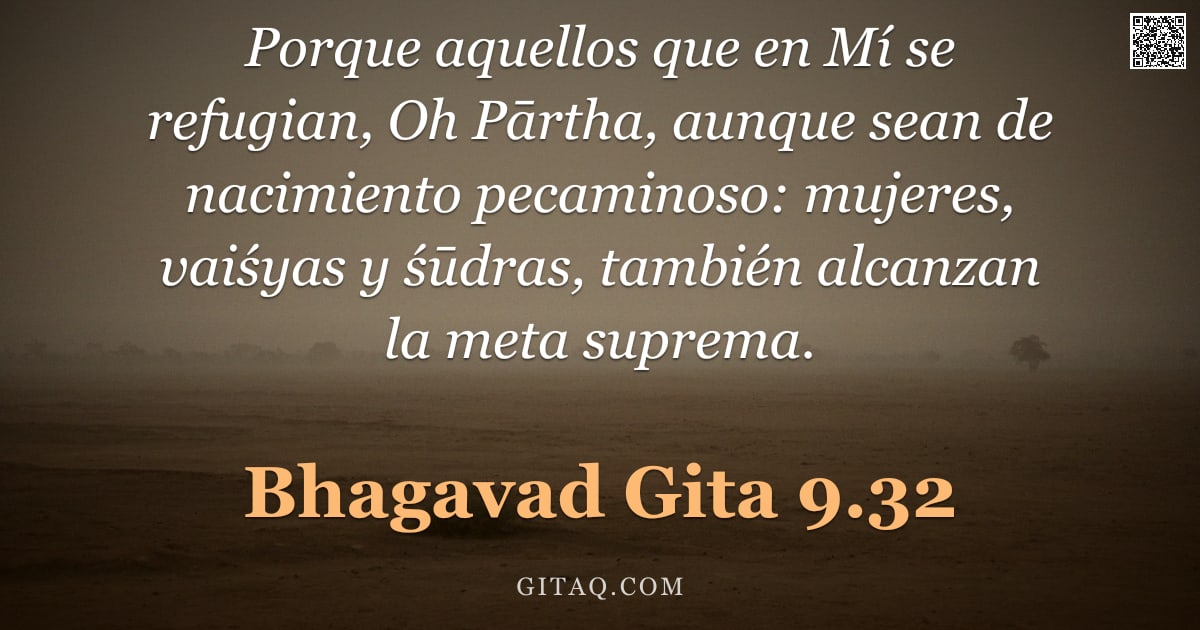 Bhagavad Gita 9.32 — "Porque aquellos que en Mí se refugian, Oh Pārtha, aunque sean de nacimiento pecaminoso: mujeres, vai"