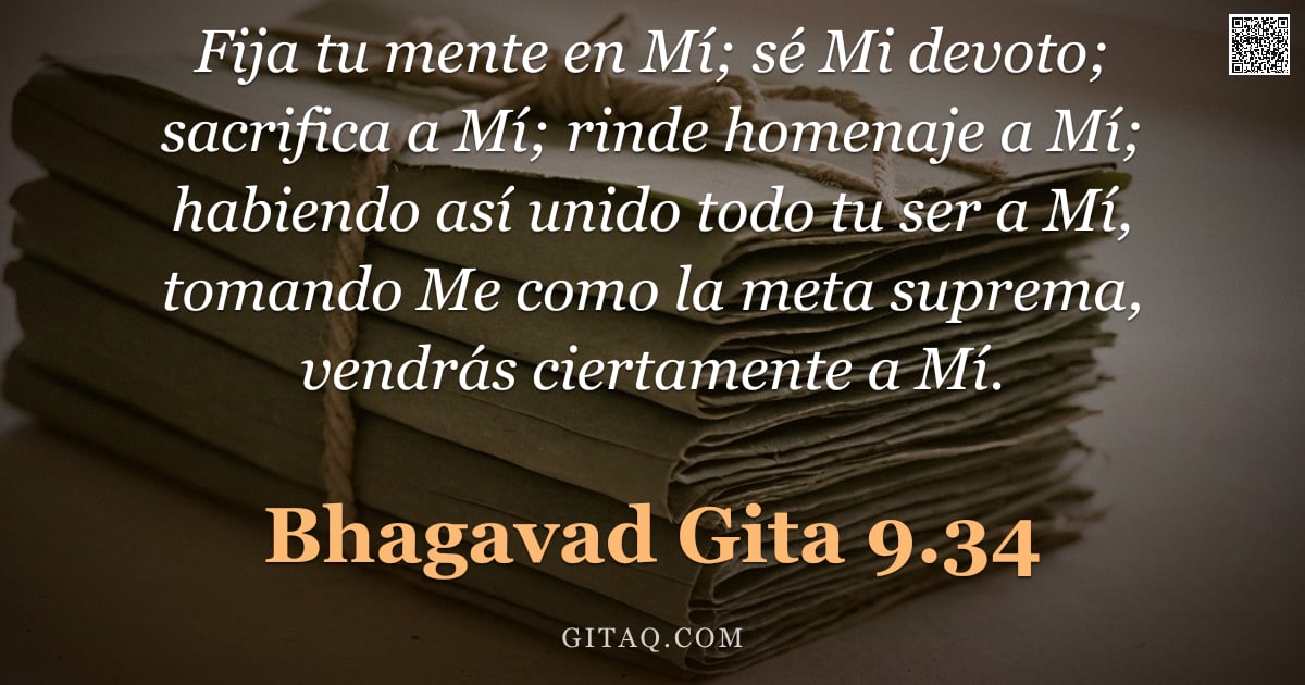 Bhagavad Gita 9.34 — "Fija tu mente en Mí; sé Mi devoto; sacrifica a Mí; rinde homenaje a Mí; habiendo así unido todo tu s"