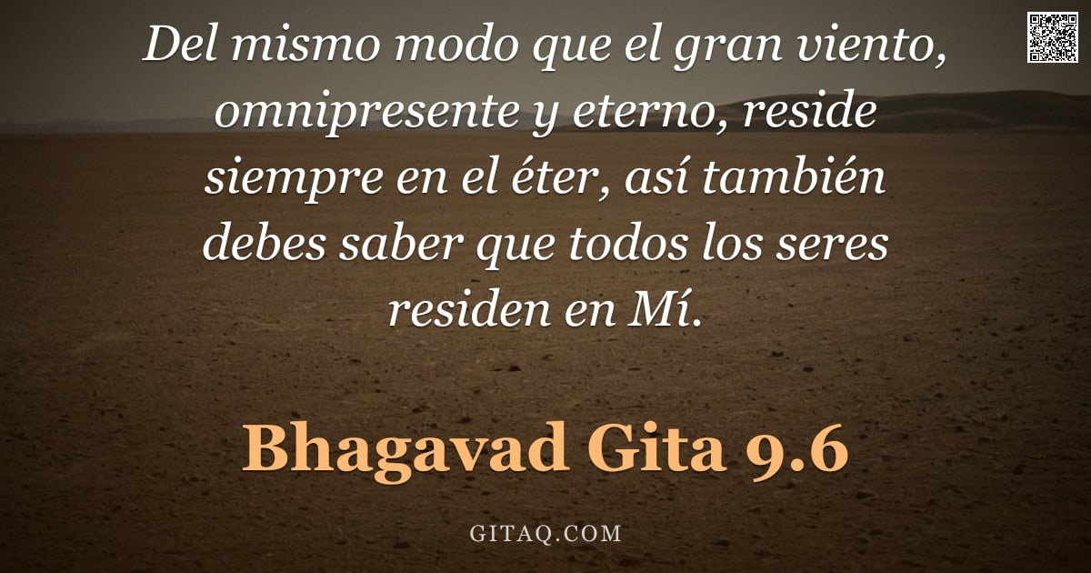 Bhagavad Gita 9.6 — "Del mismo modo que el gran viento, omnipresente y eterno, reside siempre en el éter, así también deb"
