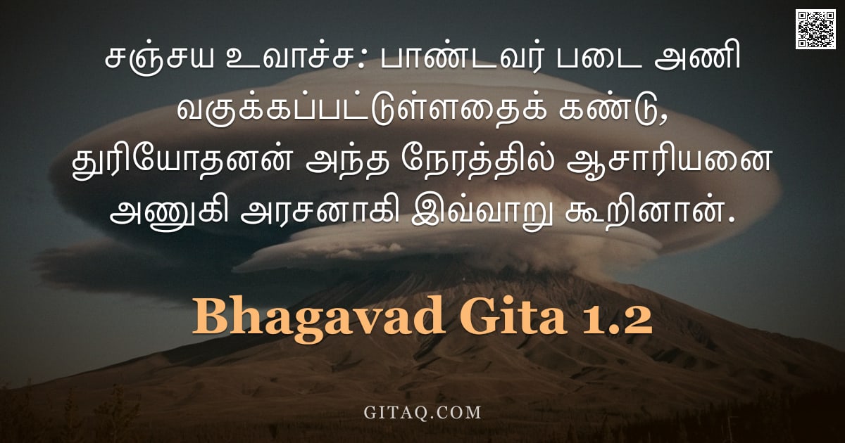 பகவத் கீதை 1.2 — "சஞ்சய உவாச்ச: பாண்டவர் படை அணி வகுக்கப்பட்டுள்ளதைக் கண்டு, துரியோதனன் அந்த நேரத்தில் ஆசாரியனை அணுகி "