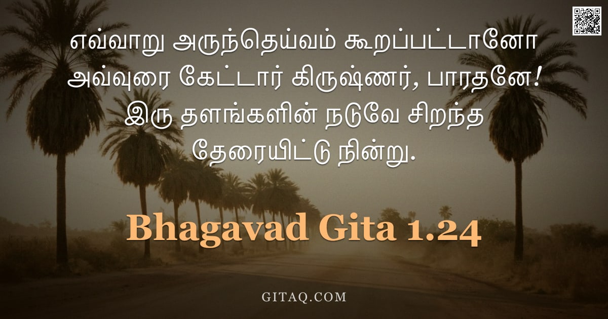 பகவத் கீதை 1.24 — "எவ்வாறு அருந்தெய்வம் கூறப்பட்டானோ அவ்வுரை கேட்டார் கிருஷ்ணர், பாரதனே! இரு தளங்களின் நடுவே சிறந்த தேர"